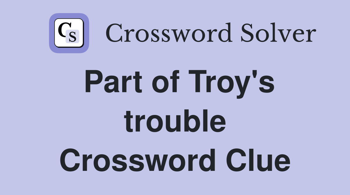 Part of Troy's trouble Crossword Clue