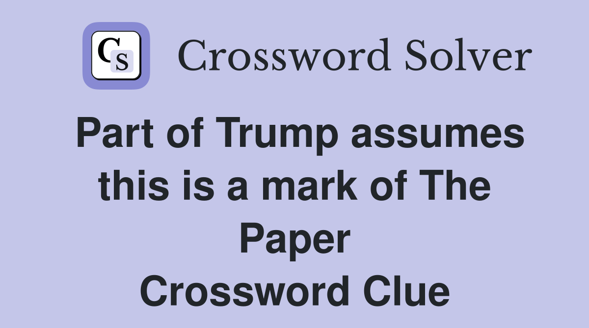 Part of Trump assumes this is a mark of The Paper Crossword Clue