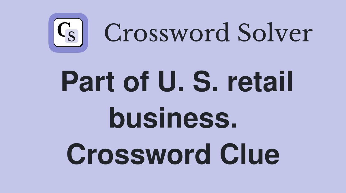 Part of U. S. retail business. Crossword Clue