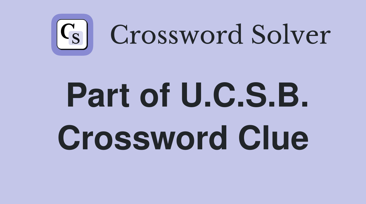 Part of U.C.S.B. Crossword Clue