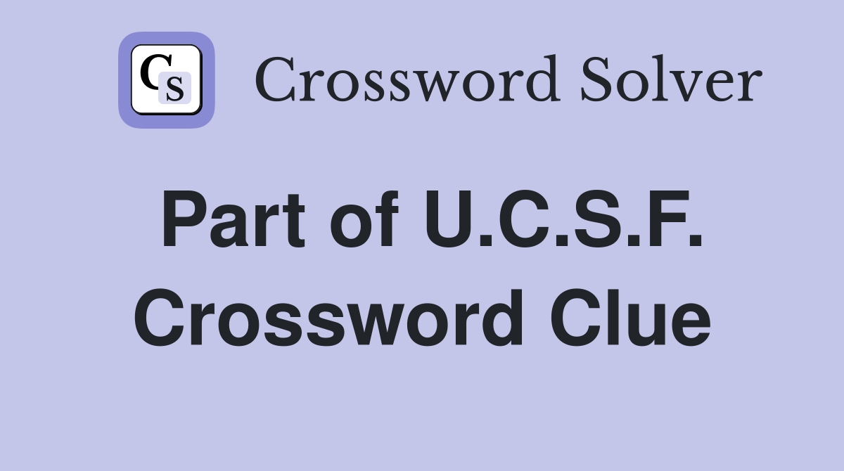 Part of U.C.S.F. Crossword Clue