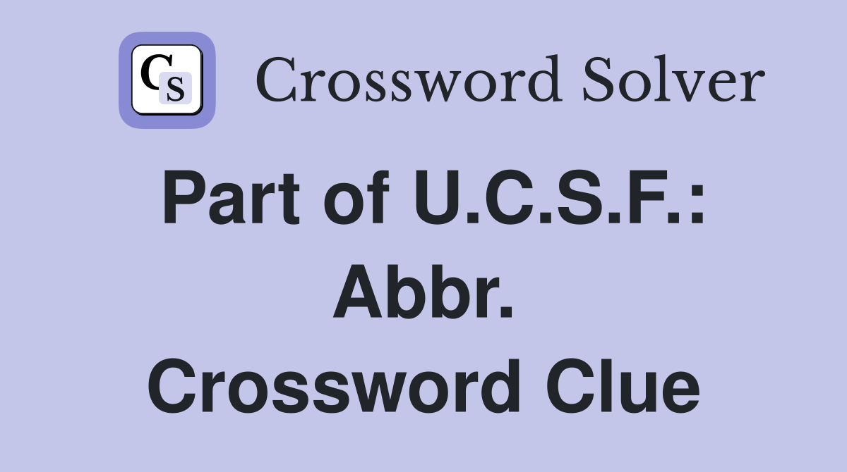 Part of U.C.S.F.: Abbr. Crossword Clue