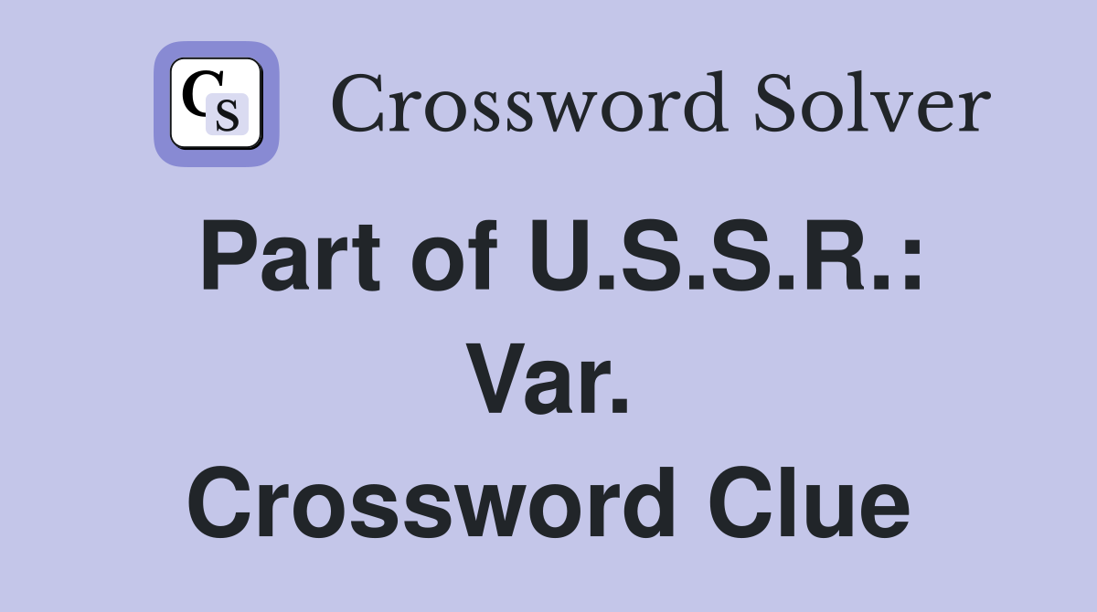 Part of U.S.S.R.: Var. Crossword Clue