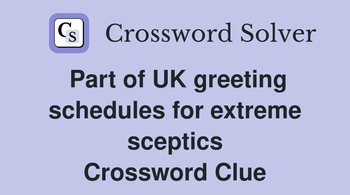 Part of UK greeting schedules for extreme sceptics Crossword Clue