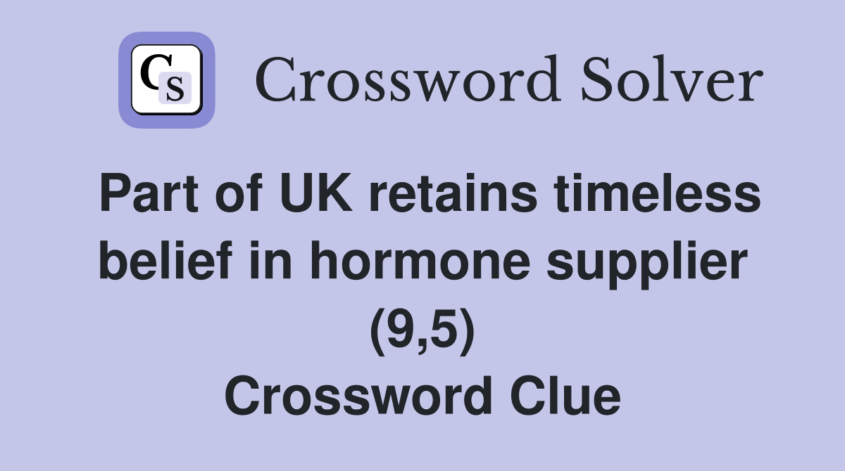Part of UK retains timeless belief in hormone supplier (9,5) Crossword Clue