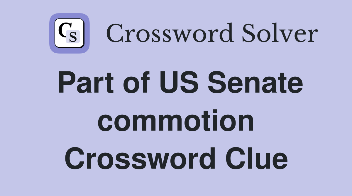 Part of US Senate commotion Crossword Clue