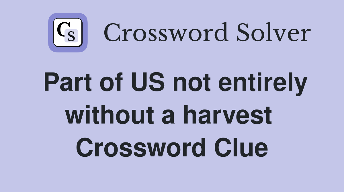 Part of US not entirely without a harvest  Crossword Clue