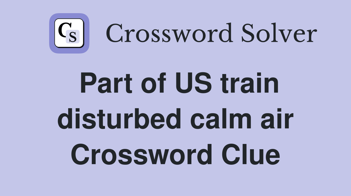 Part of US train disturbed calm air Crossword Clue