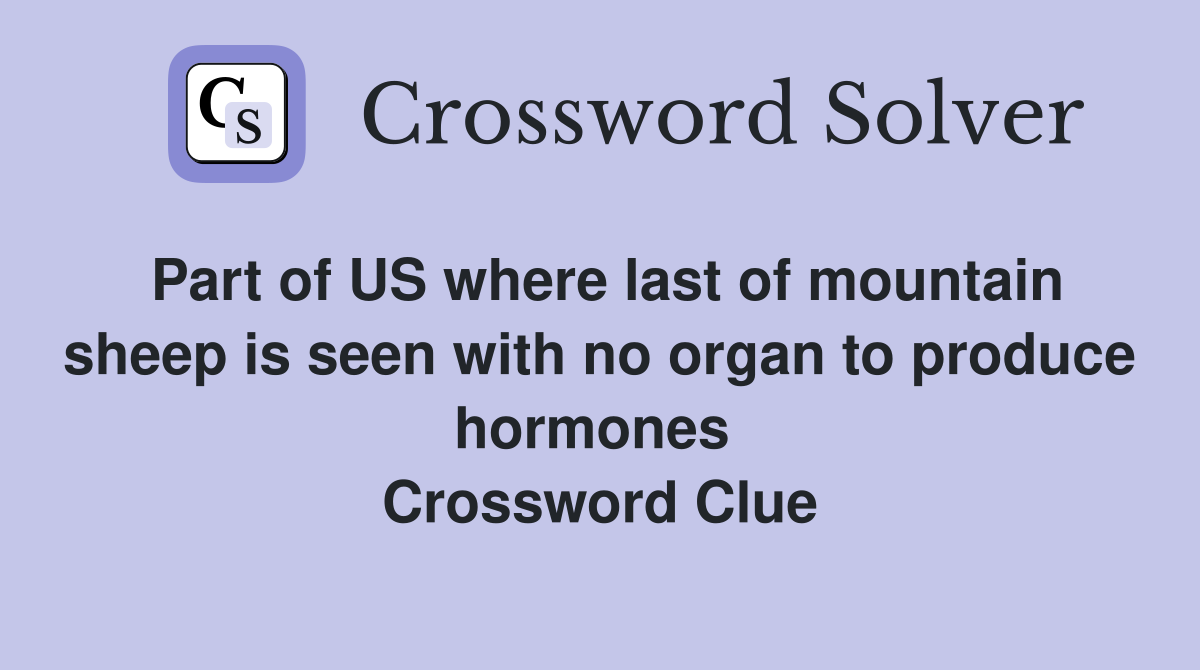 Part of US where last of mountain sheep is seen with no organ to produce hormones  Crossword Clue