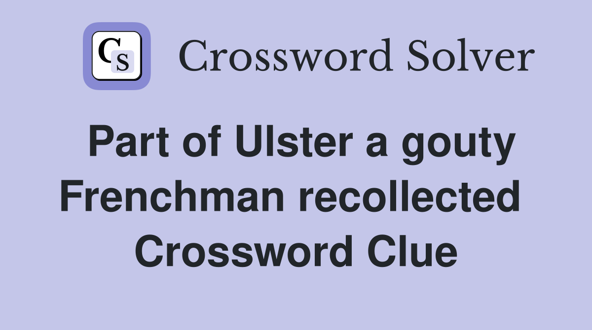 Part of Ulster a gouty Frenchman recollected  Crossword Clue