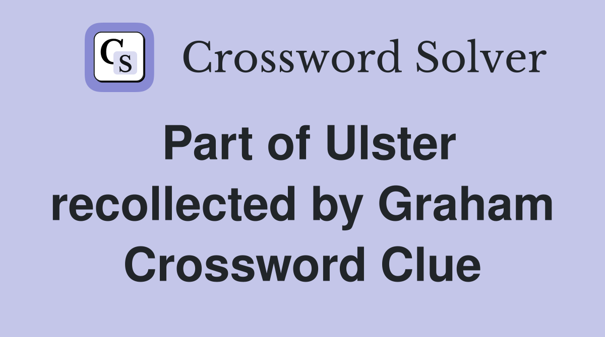 Part of Ulster recollected by Graham Crossword Clue