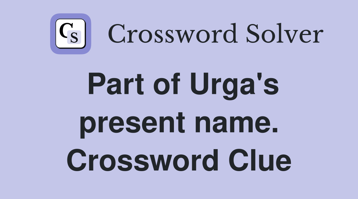 Part of Urga's present name. Crossword Clue