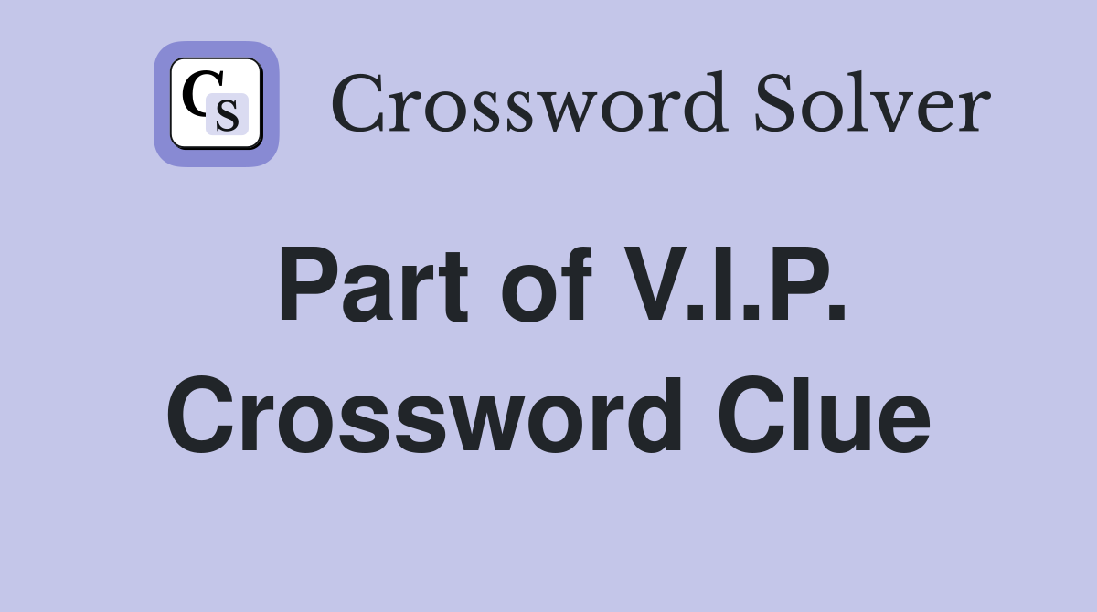 Part of V.I.P. Crossword Clue