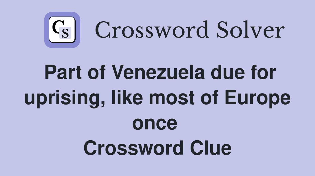 Part of Venezuela due for uprising, like most of Europe once  Crossword Clue