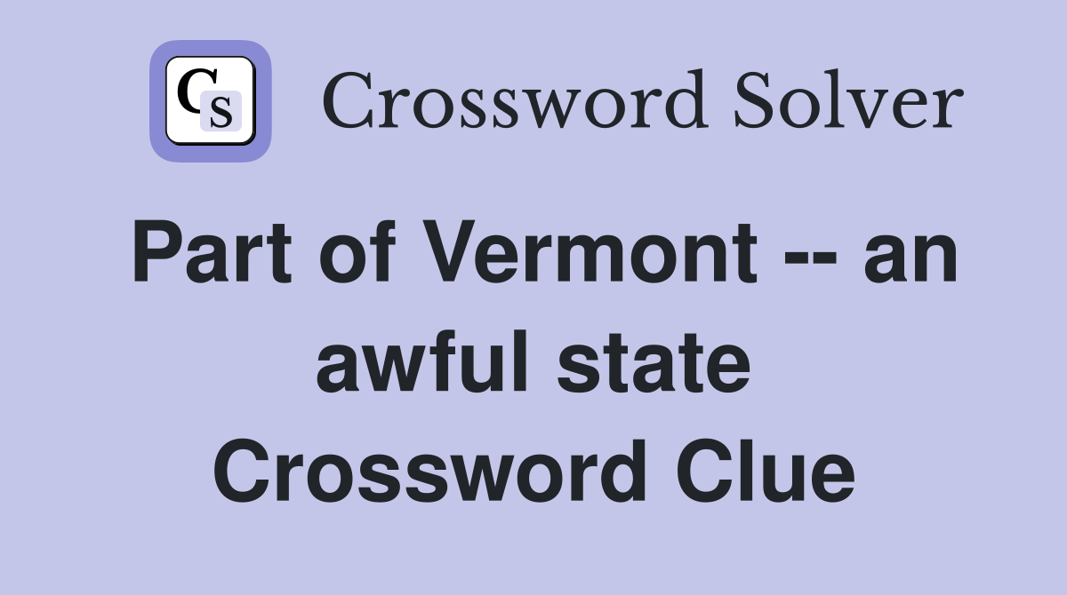 Part of Vermont -- an awful state Crossword Clue