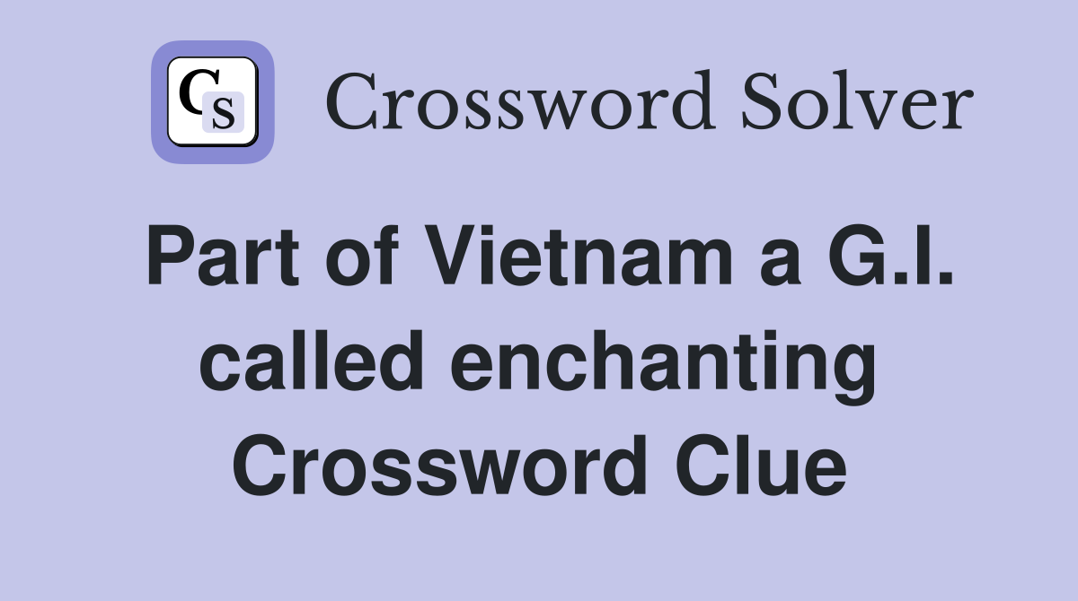 Part of Vietnam a G.I. called enchanting Crossword Clue
