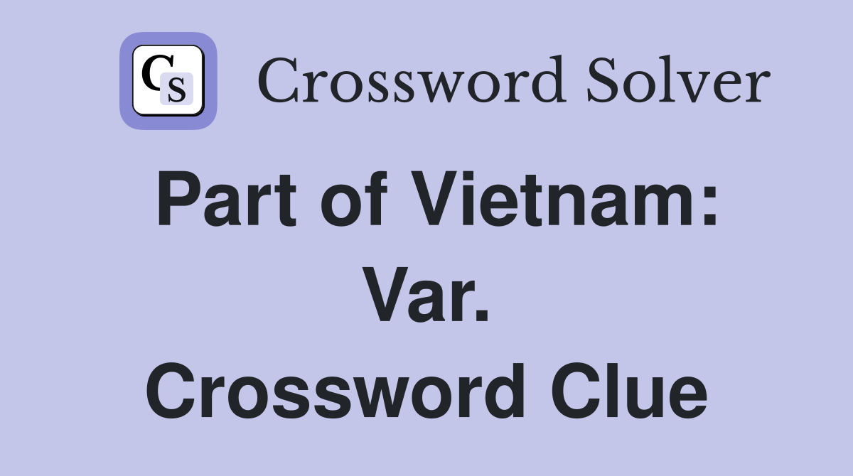 Part of Vietnam: Var. Crossword Clue