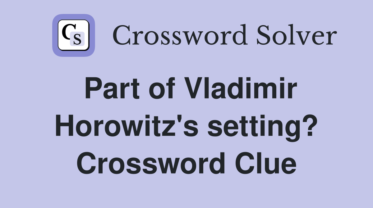 Part of Vladimir Horowitz's setting? Crossword Clue