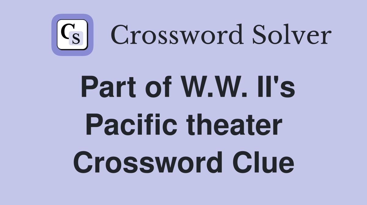 Part of W.W. II's Pacific theater Crossword Clue