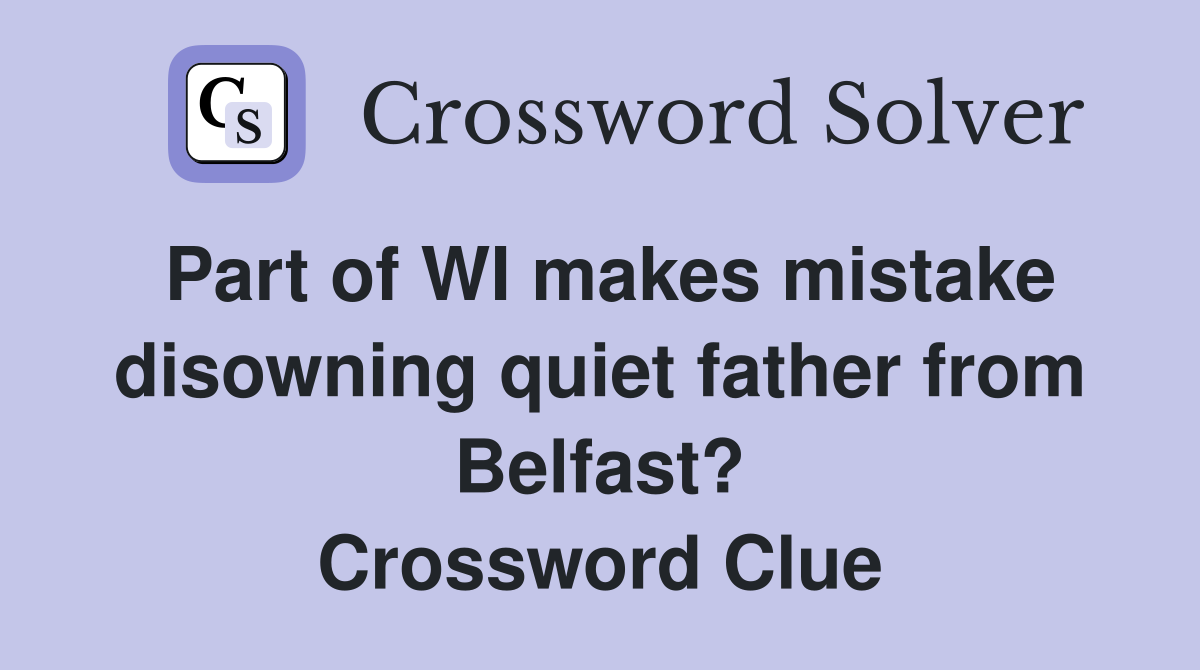 Part of WI makes mistake disowning quiet father from Belfast? Crossword Clue