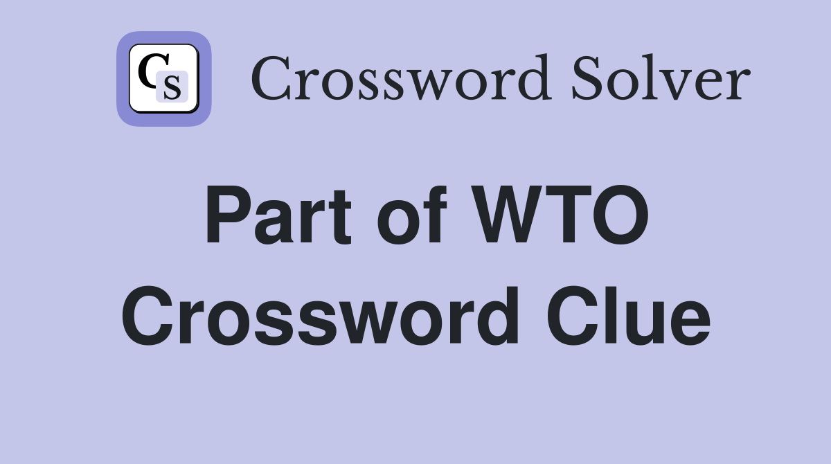 Part of WTO Crossword Clue