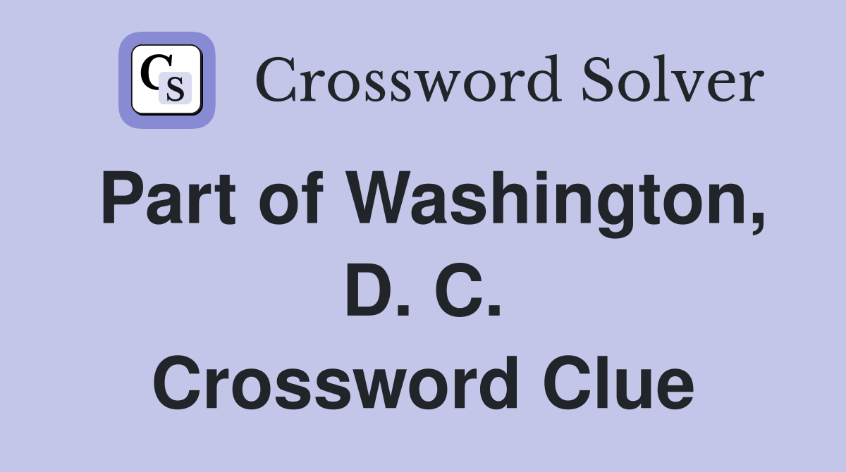 Part of Washington, D. C. Crossword Clue