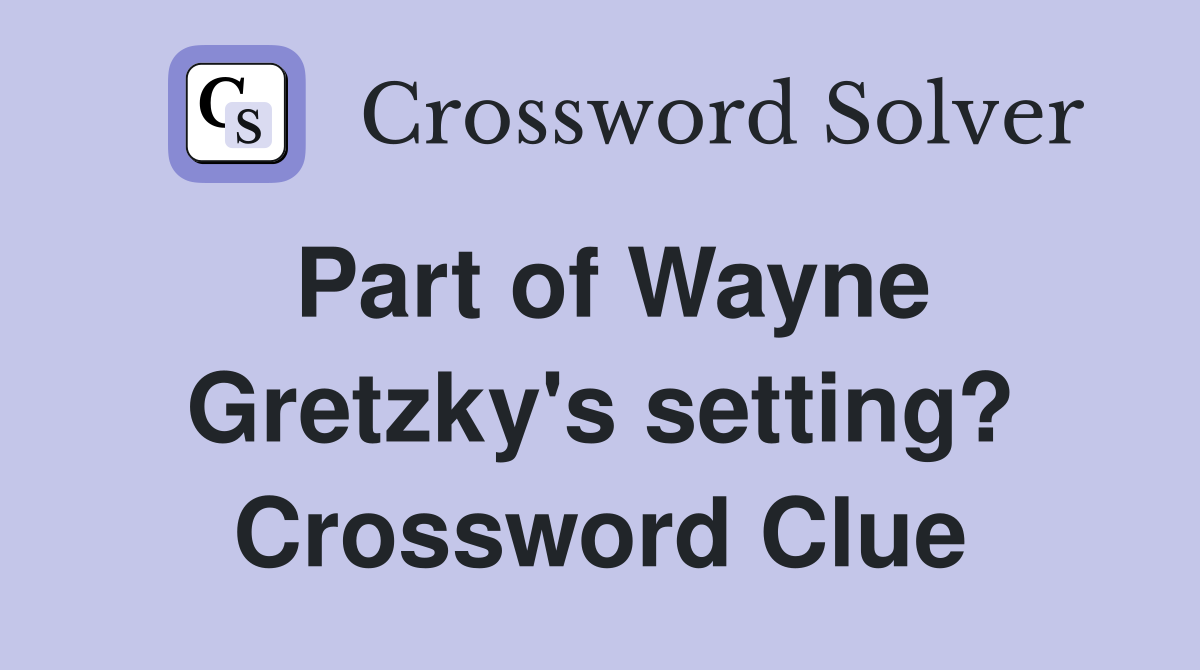 Part of Wayne Gretzky's setting? Crossword Clue