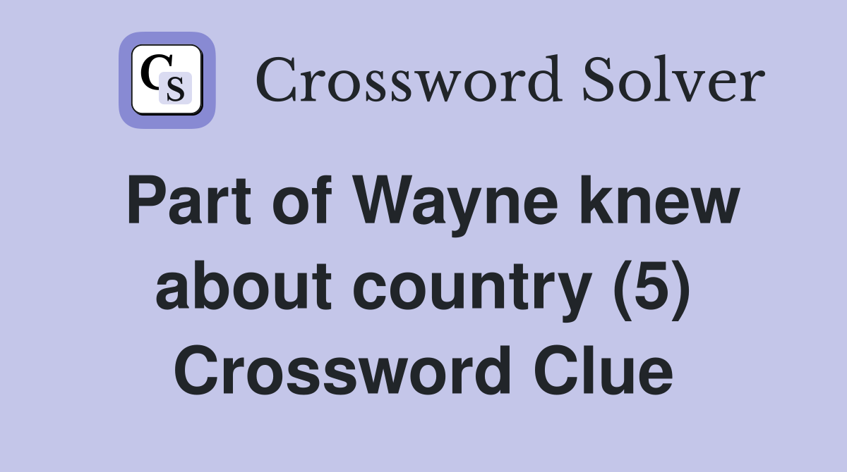 Part of Wayne knew about country (5) Crossword Clue