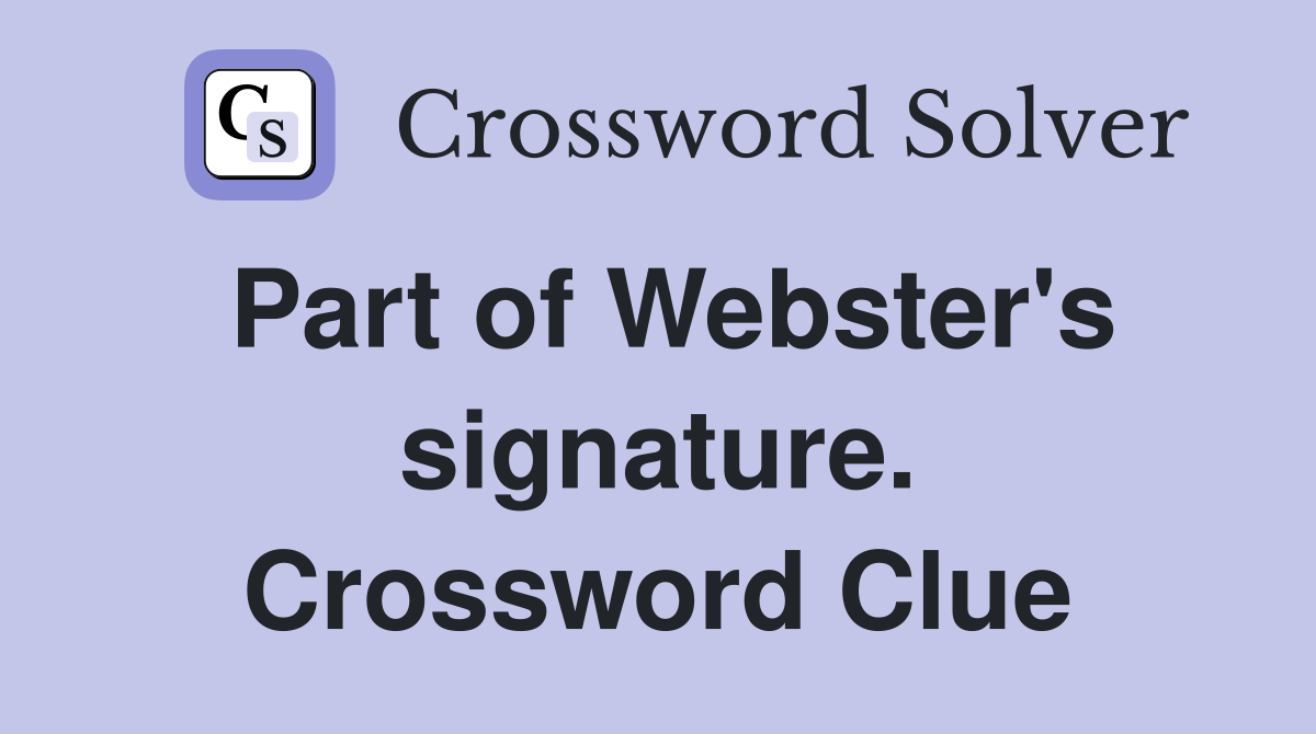 Part of Webster's signature. Crossword Clue