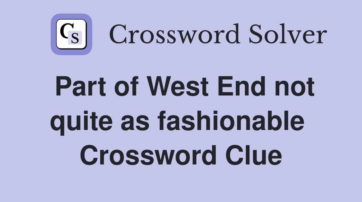 Part of West End not quite as fashionable  Crossword Clue