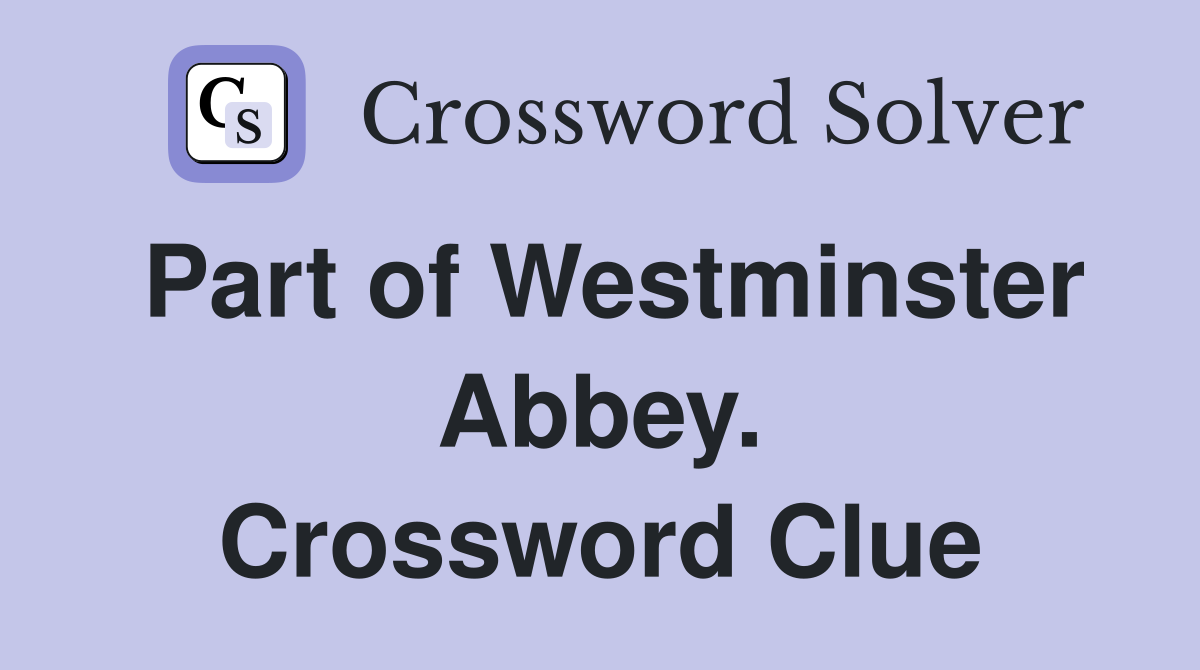 Part of Westminster Abbey. Crossword Clue