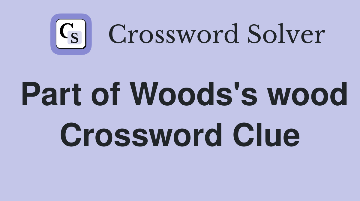Part of Woods's wood Crossword Clue