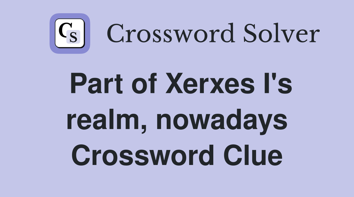 Part of Xerxes I's realm, nowadays Crossword Clue