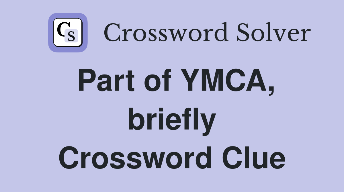 Part of YMCA, briefly Crossword Clue