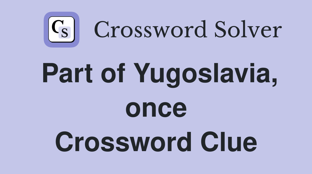 Part of Yugoslavia, once Crossword Clue