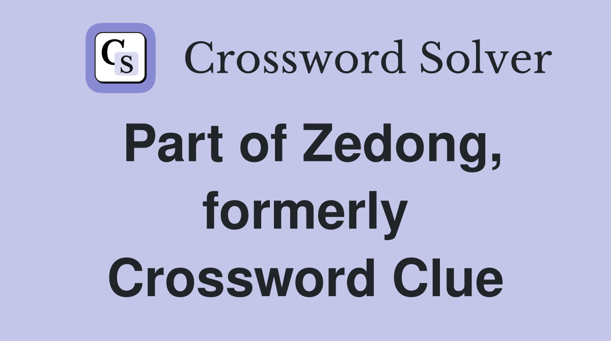 Part of Zedong, formerly Crossword Clue