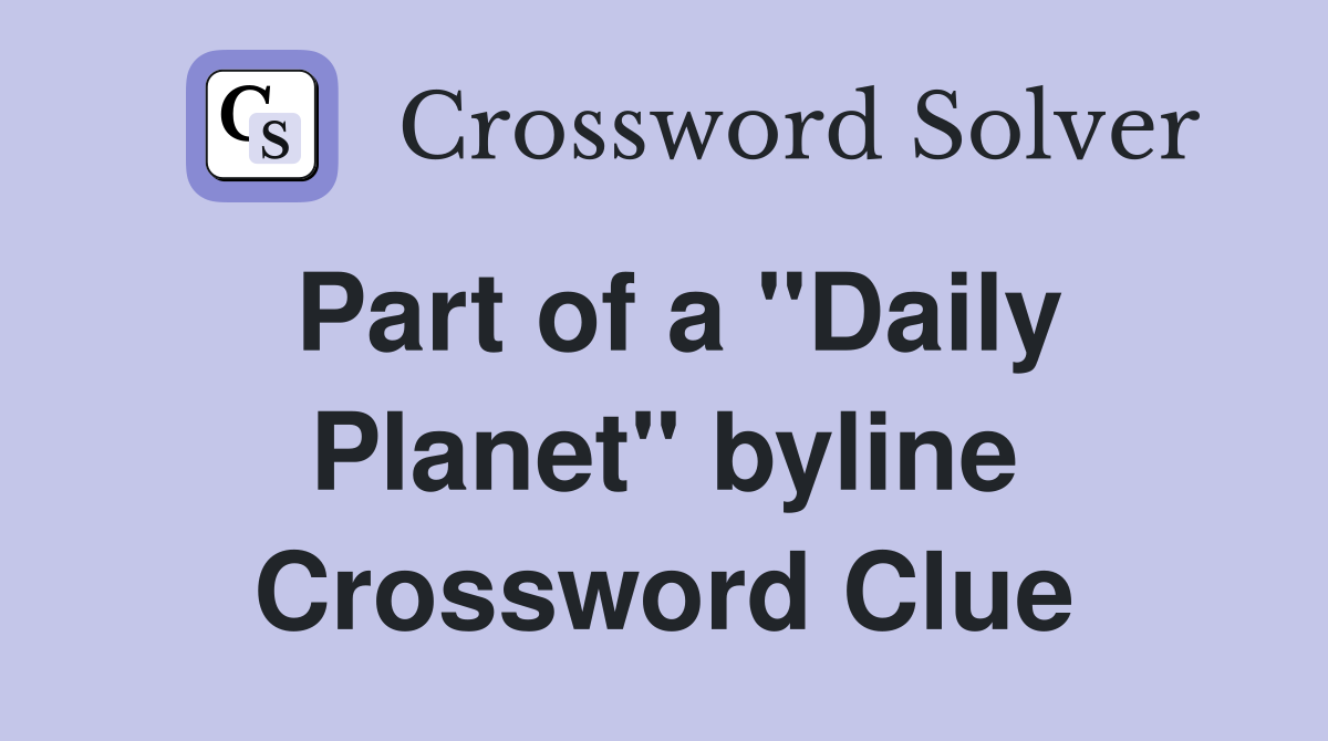 Part of a "Daily Planet" byline Crossword Clue