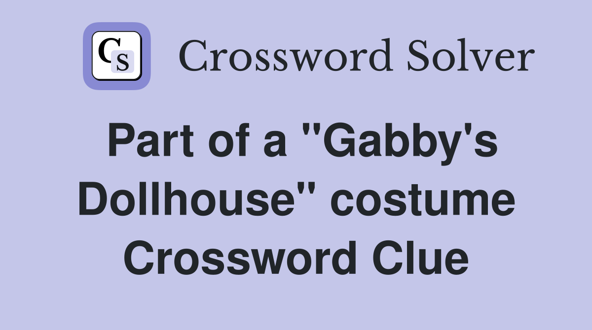 Part of a "Gabby's Dollhouse" costume Crossword Clue