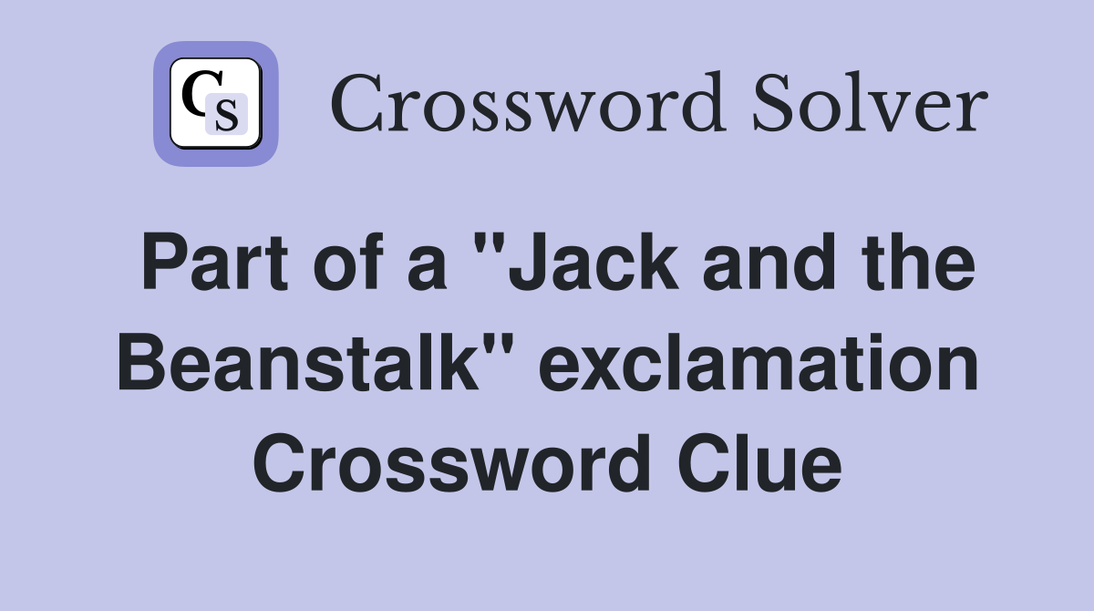 Part of a "Jack and the Beanstalk" exclamation Crossword Clue