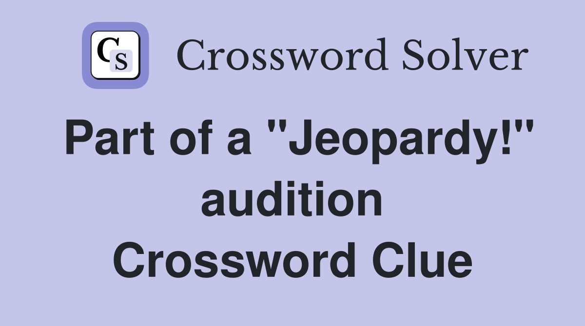 Part of a "Jeopardy!" audition Crossword Clue