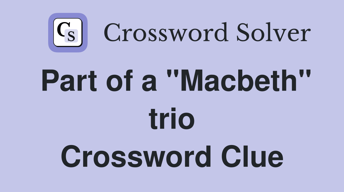 Part of a "Macbeth" trio Crossword Clue