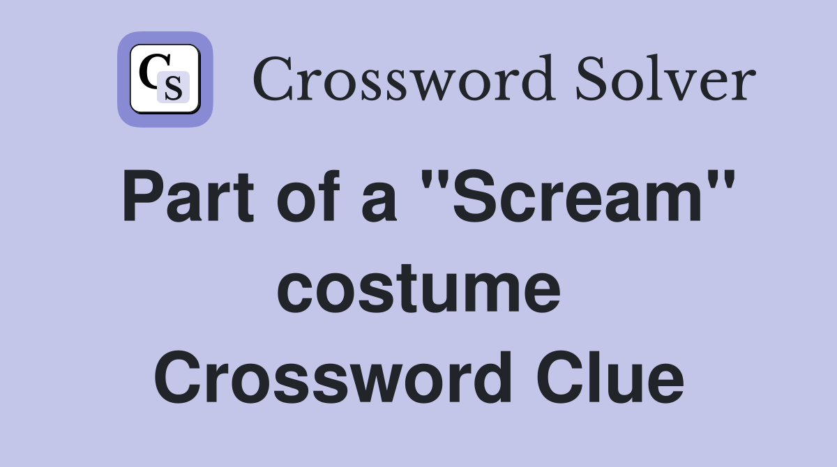 Part of a "Scream" costume Crossword Clue