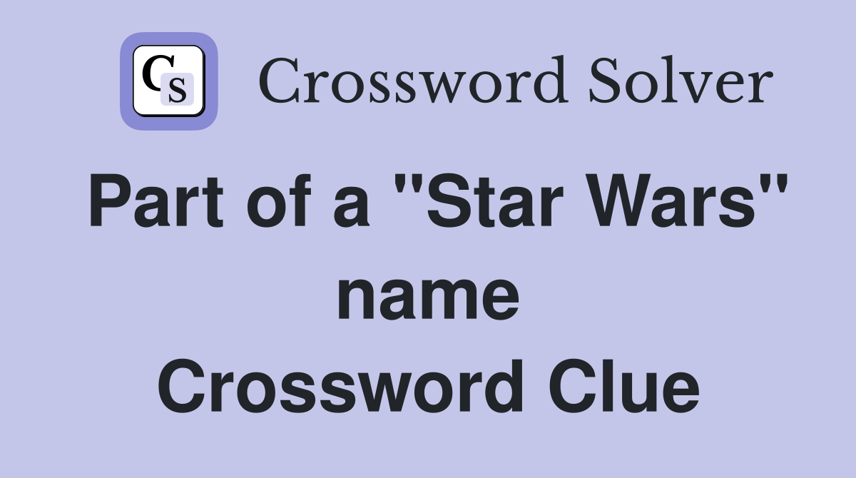 Part of a "Star Wars" name Crossword Clue