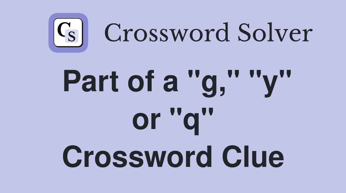 Part of a "g," "y" or "q" Crossword Clue