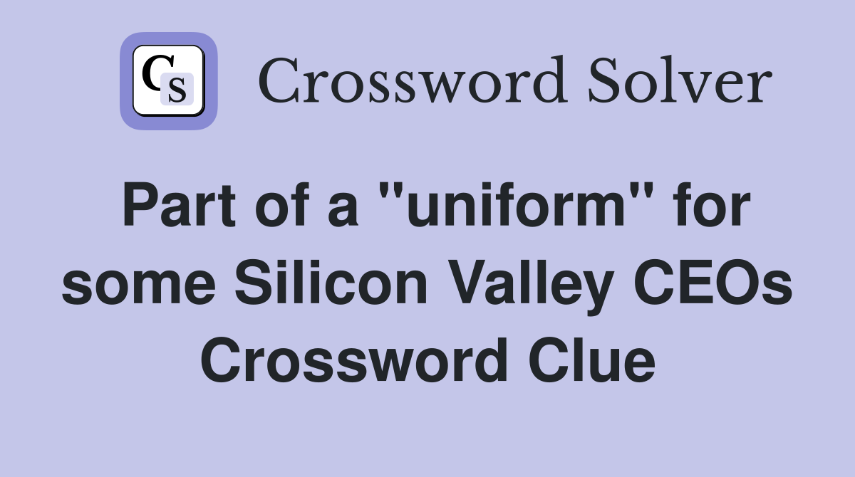 Part of a "uniform" for some Silicon Valley CEOs Crossword Clue