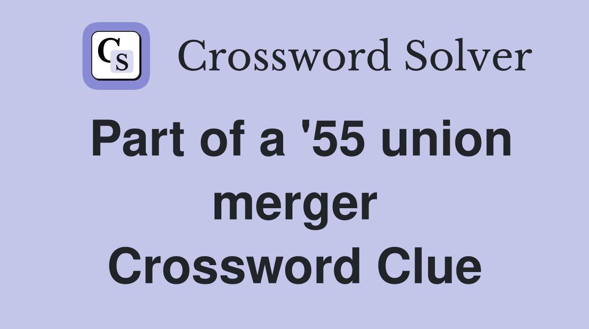 Part of a '55 union merger Crossword Clue