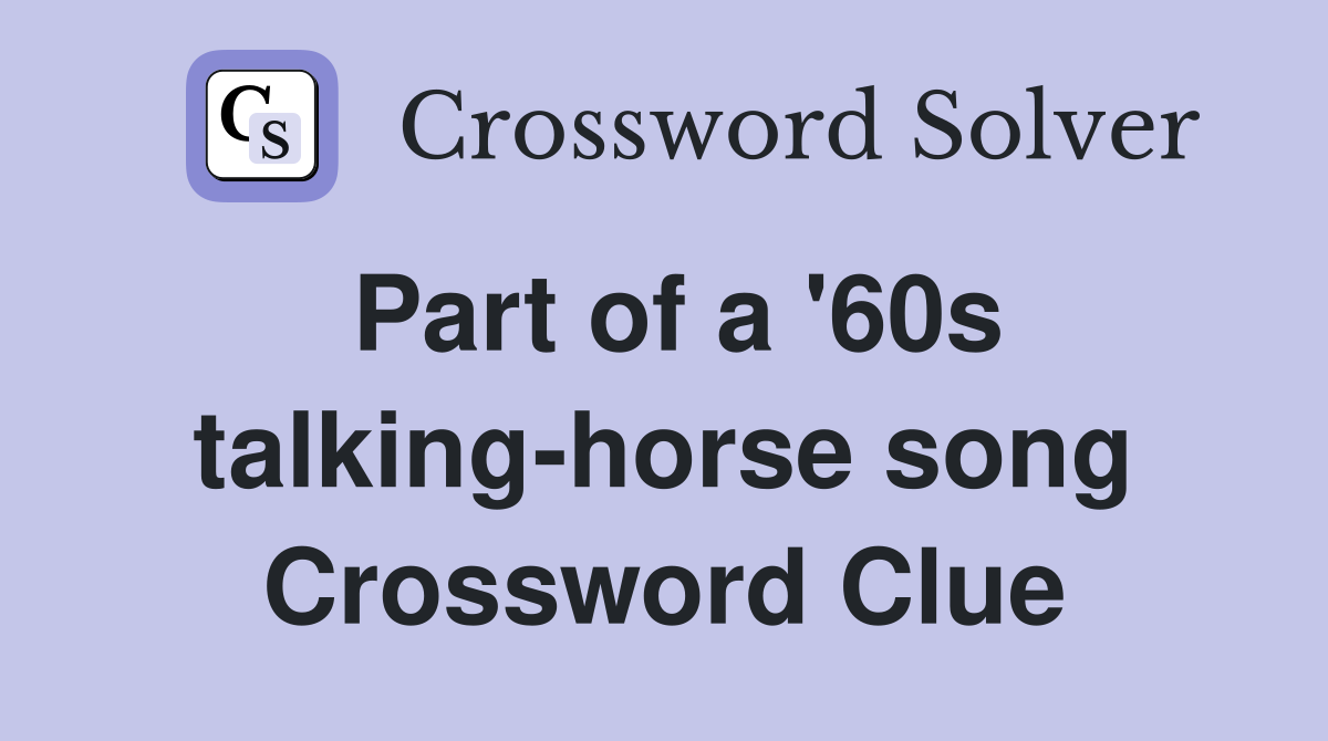 Part of a '60s talking-horse song Crossword Clue