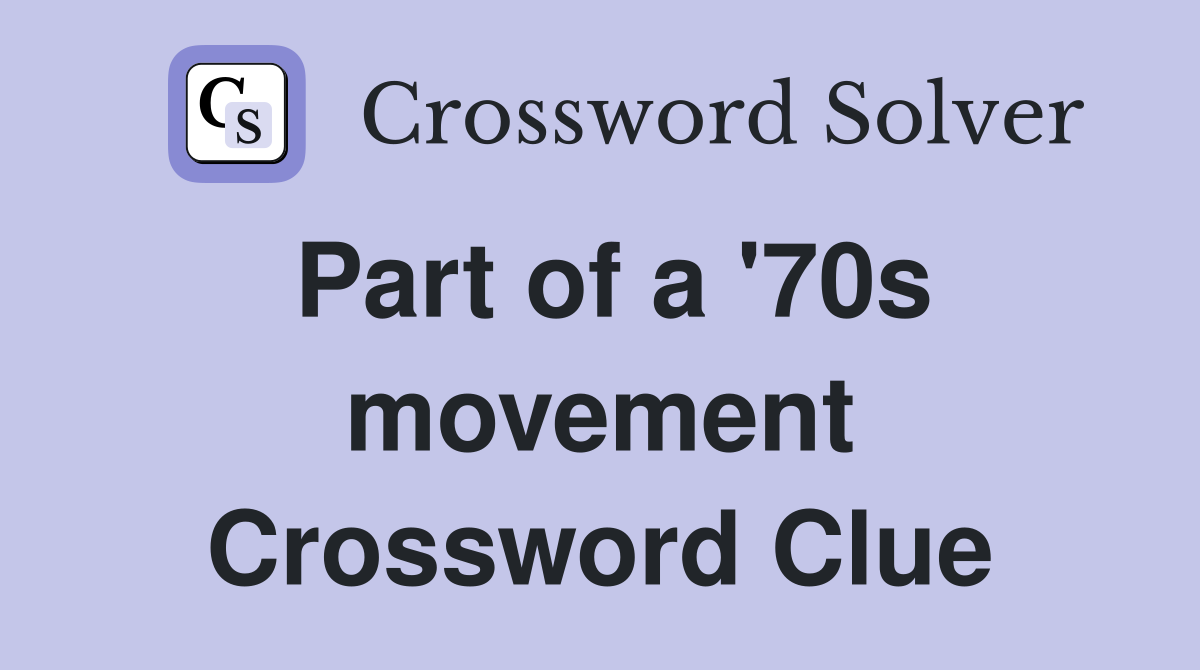 Part of a '70s movement Crossword Clue