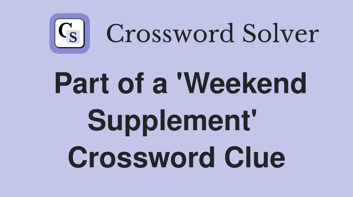 Part of a 'Weekend Supplement'  Crossword Clue