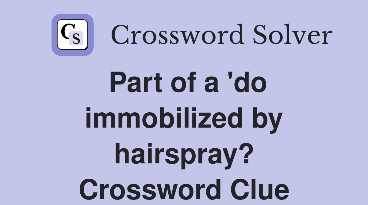Part of a 'do immobilized by hairspray? Crossword Clue